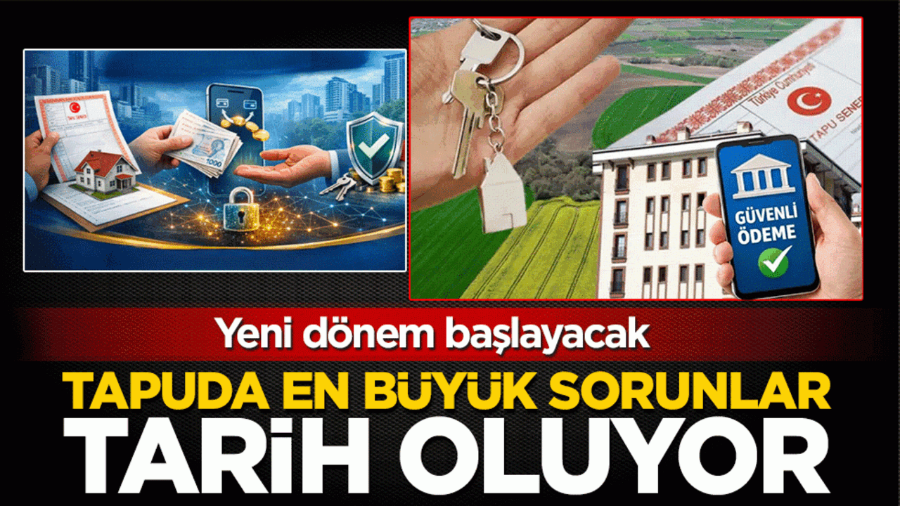 Tapuda en büyük sorunlar tarih oluyor: Yeni dönem başlayacak