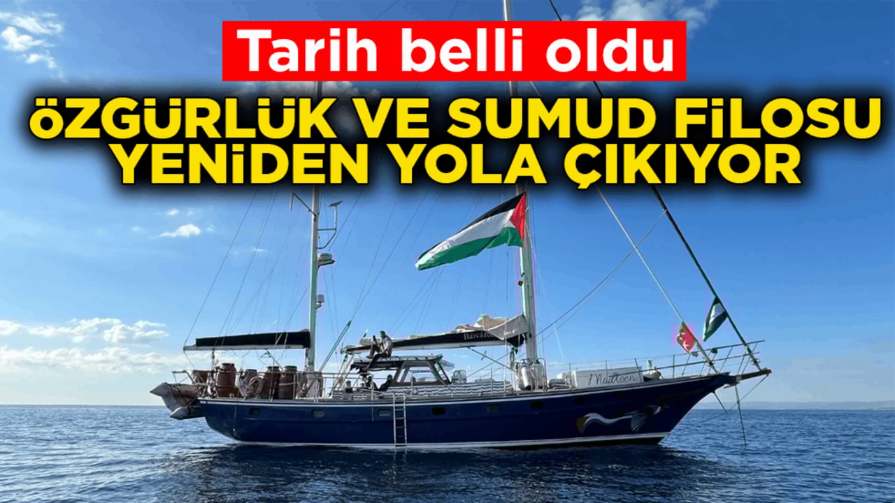Tarih belli oldu! Özgürlük ve Sumud Filosu yeniden yola çıkıyor