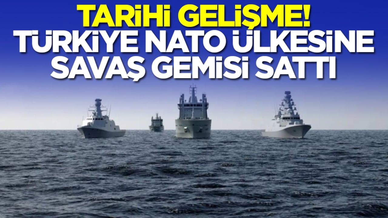 Tarihi gelişme: Türkiye NATO ülkesine savaş gemisi sattı