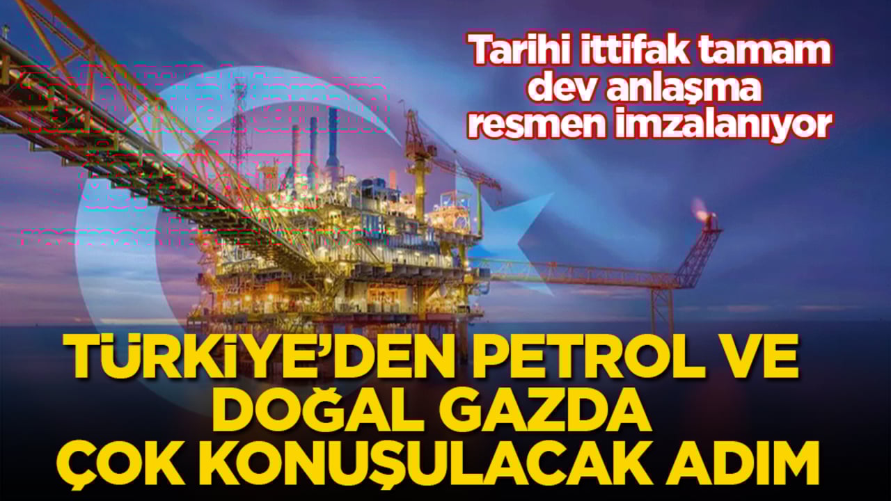 Tarihi ittifak tamam, dev anlaşma resmen imzalanıyor! Türkiye’den petrol ve doğal gazda çok konuşulacak adım