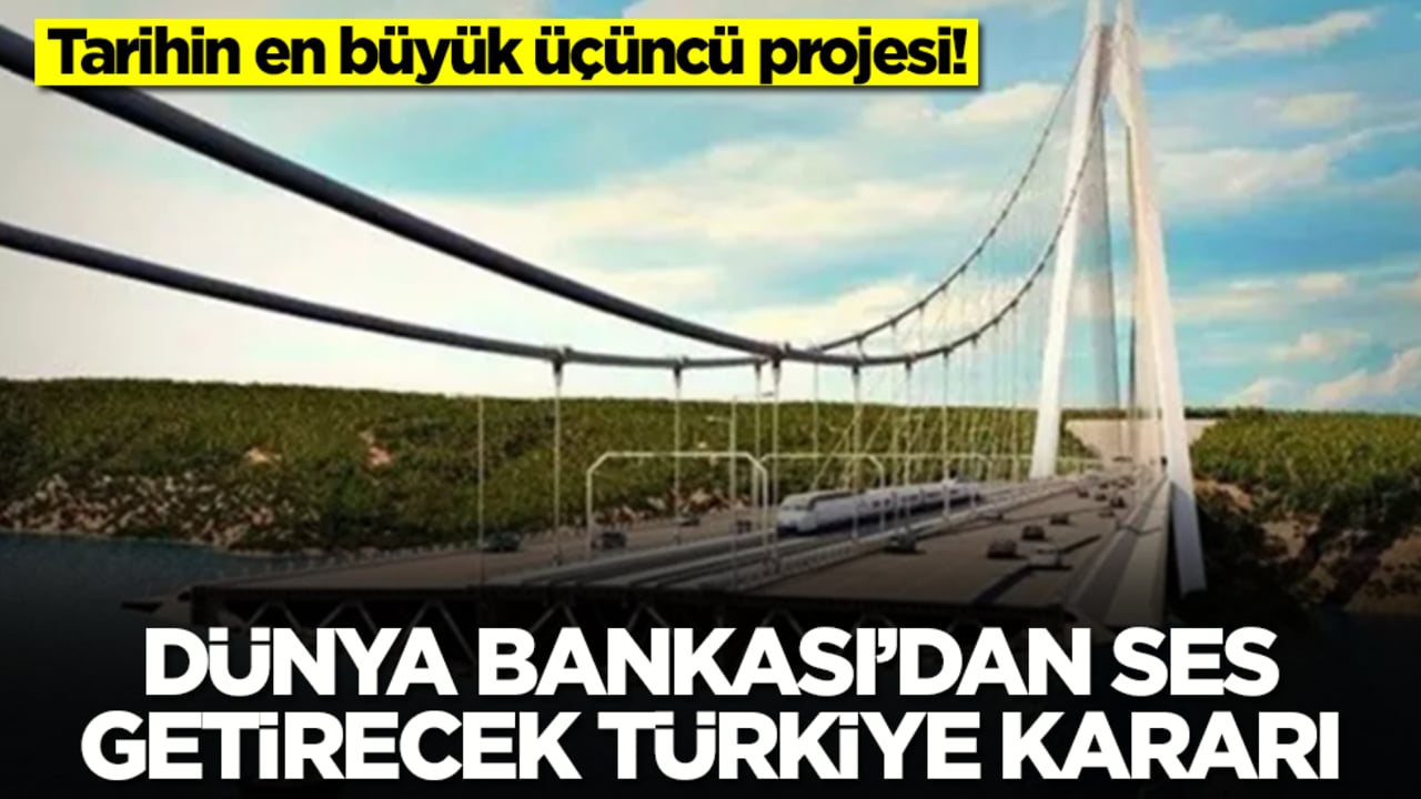 Tarihin en büyük üçüncü projesi! Dünya Bankası'ndan ses getirecek Türkiye kararı