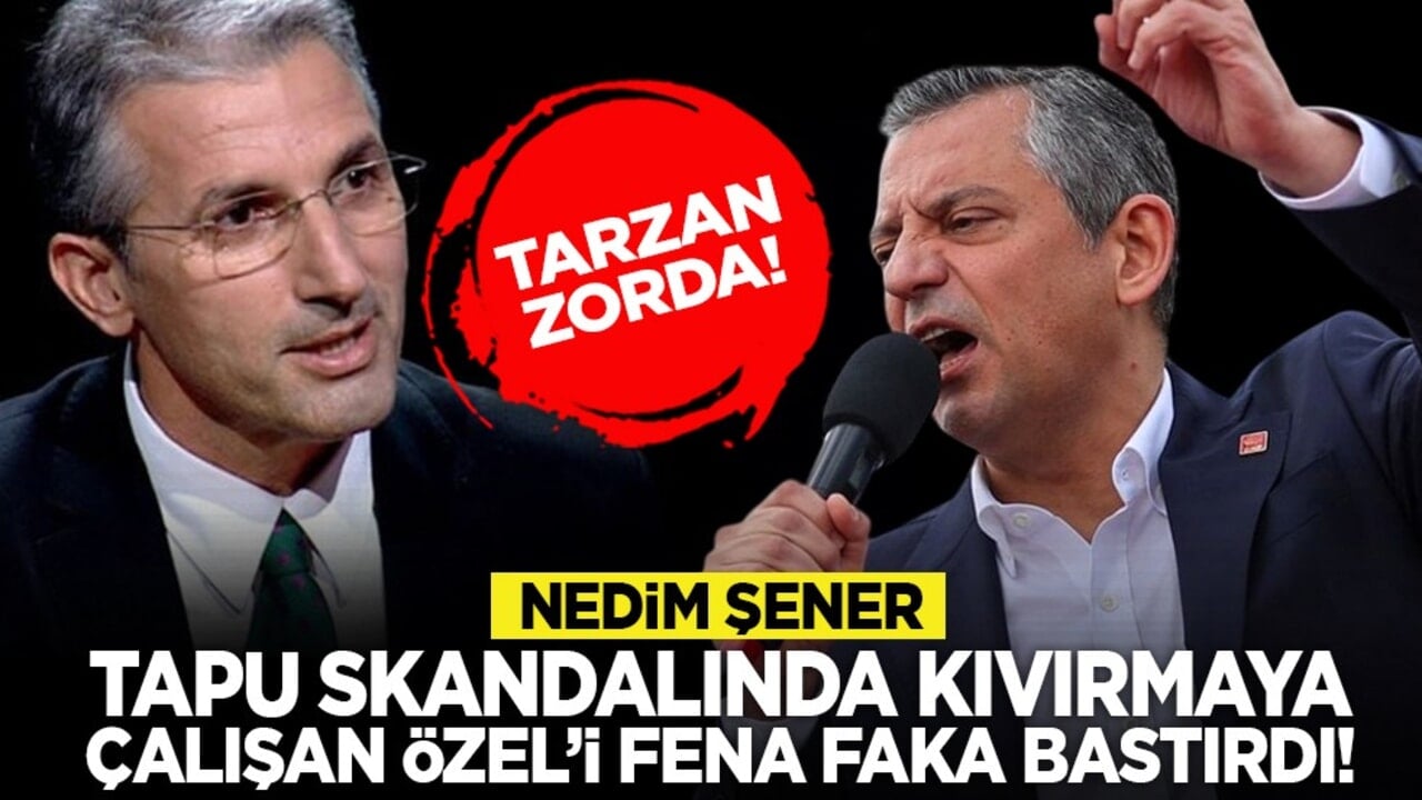 Tarzan zorda! Nedim Şener tapu skandalında kıvırmaya çalışan Özel’i fena faka bastırdı!