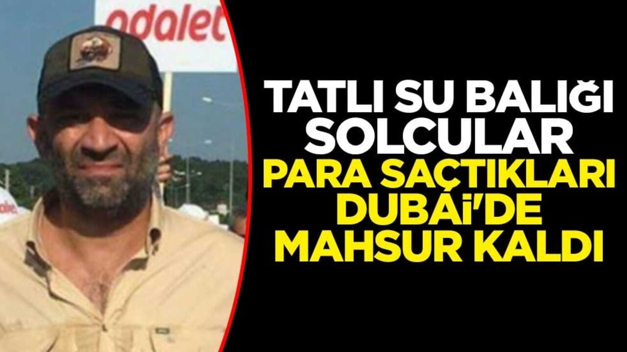 Tatlı su balığı solcular para saçtıkları Dubai'de mahsur kaldı: Şevket Çoruh, İlker Ayrık, Pınar Kerimoğlu...