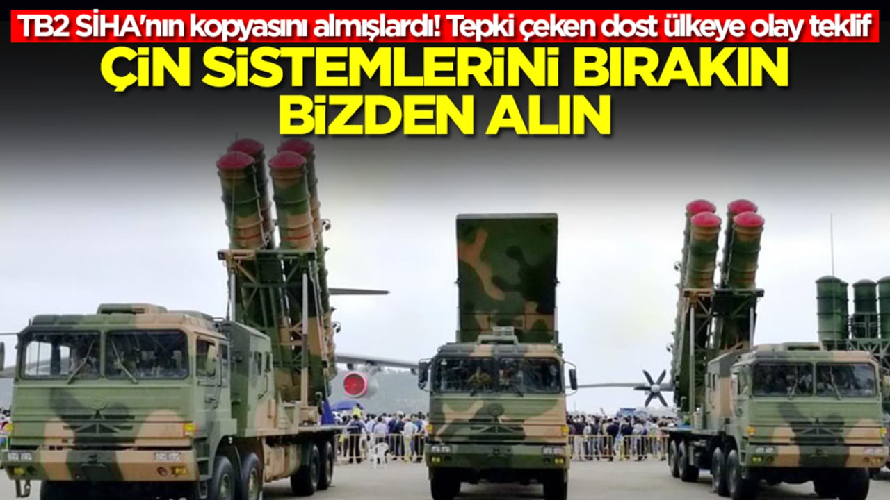 TB2 SİHA'nın kopyasını almışlardı! Tepki çeken dost ülkeye olay teklif: Çin sistemlerini bırakın bizden alın