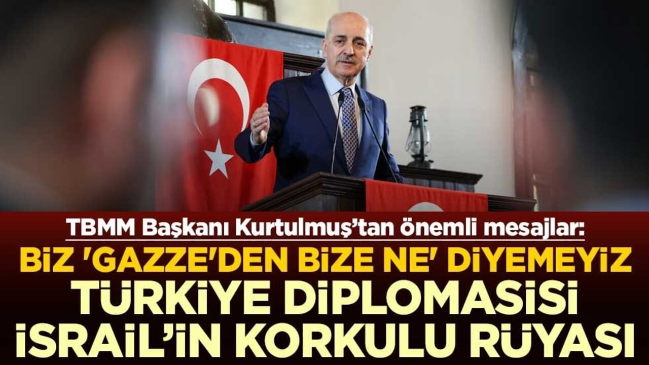 TBMM Başkanı Kurtulmuş’tan önemli mesajlar! Biz 'Gazze'den bize ne' diyemeyiz! Türkiye diplomasisi İsrail'in korkulu rüyası