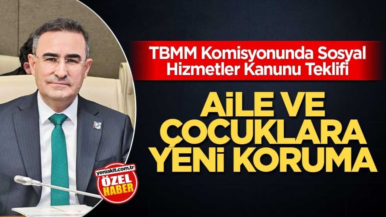 TBMM Komisyonunda Sosyal Hizmetler Kanunu Teklifi! Aile ve çocuklara Yeni Koruma
