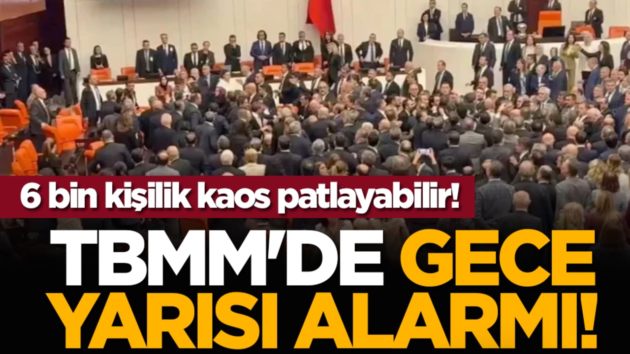 TBMM'de gece yarısı alarmı! 6 bin kişilik kaos patlayabilir!