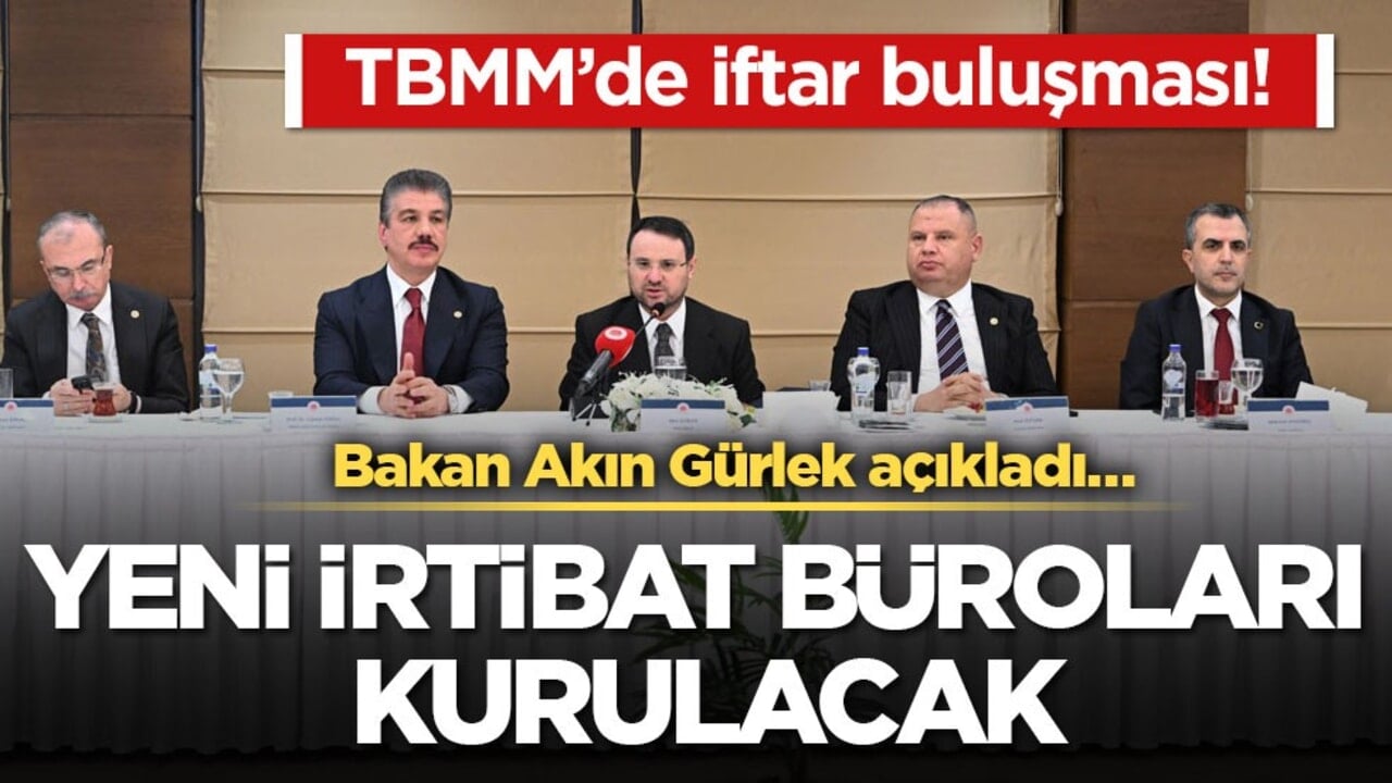 TBMM’de iftar buluşması! Bakan Gürlek açıkladı… Yeni irtibat büroları kurulacak