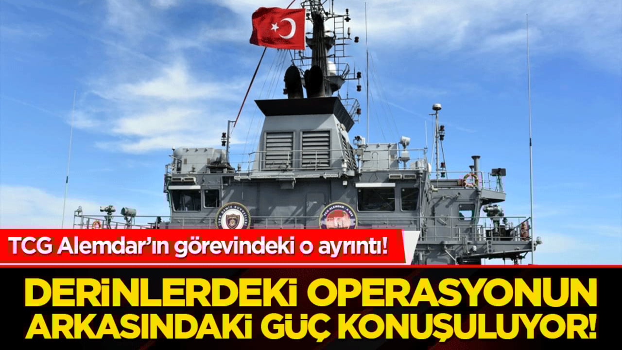 TCG Alemdar’ın görevindeki o ayrıntı! Derinlerdeki operasyonun arkasındaki güç konuşuluyor!