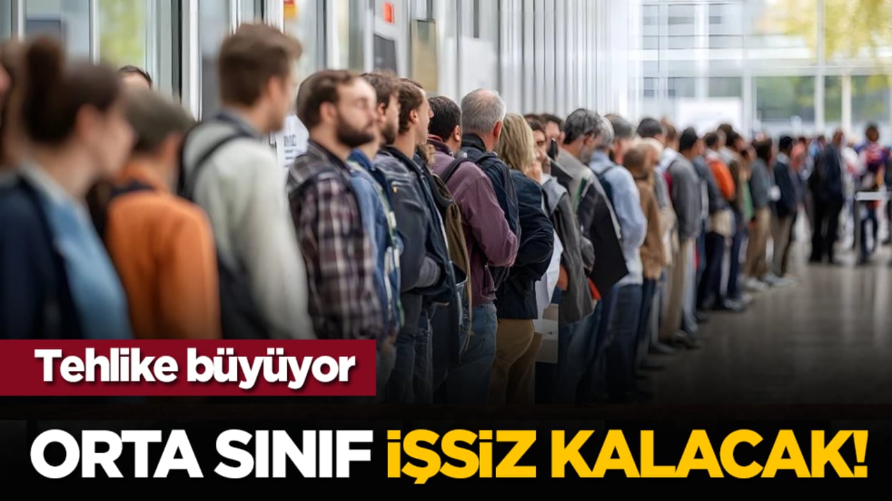 Tehlike büyüyor: Orta sınıf işsiz kalacak!