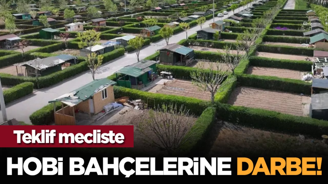 Teklif mecliste: Hobi bahçelerine darbe!