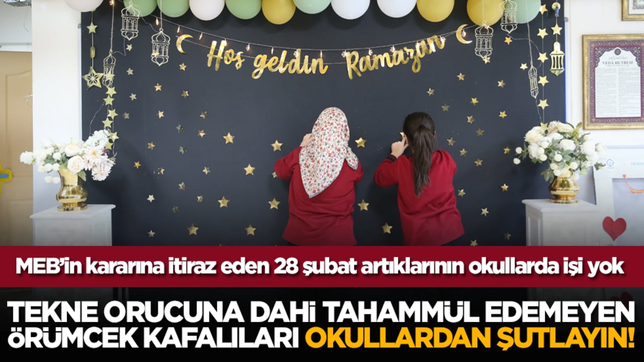 Tekne orucuna dahi tahammül edemeyen örümcek kafalıları okullardan şutlayın!