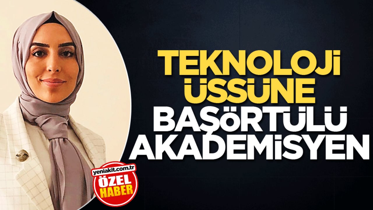 Teknoloji üssüne başörtülü akademisyen