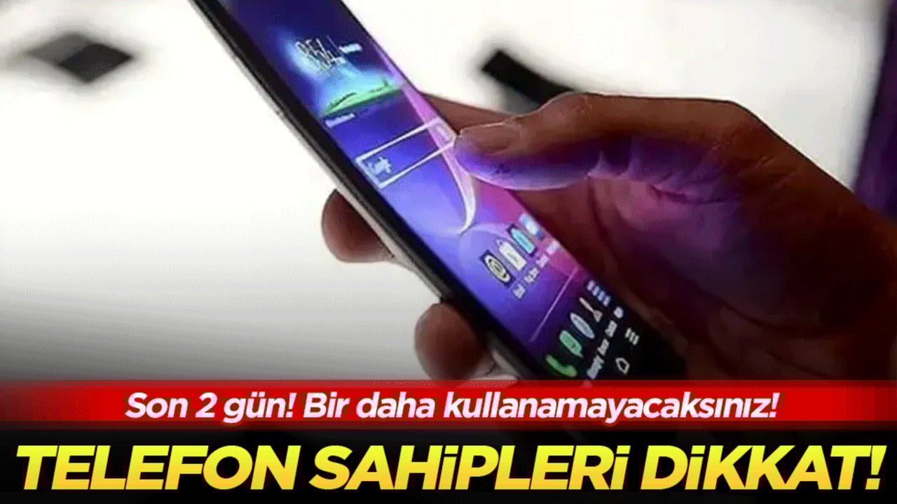 Telefon sahipleri dikkat: 2 gün sonra kullanamayacaksınız