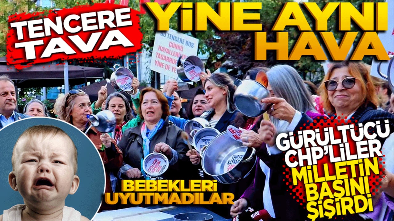 Tencere Tava Yine Aynı Hava! Gürültücü CHP’liler Milletin Başını Şişirdi
