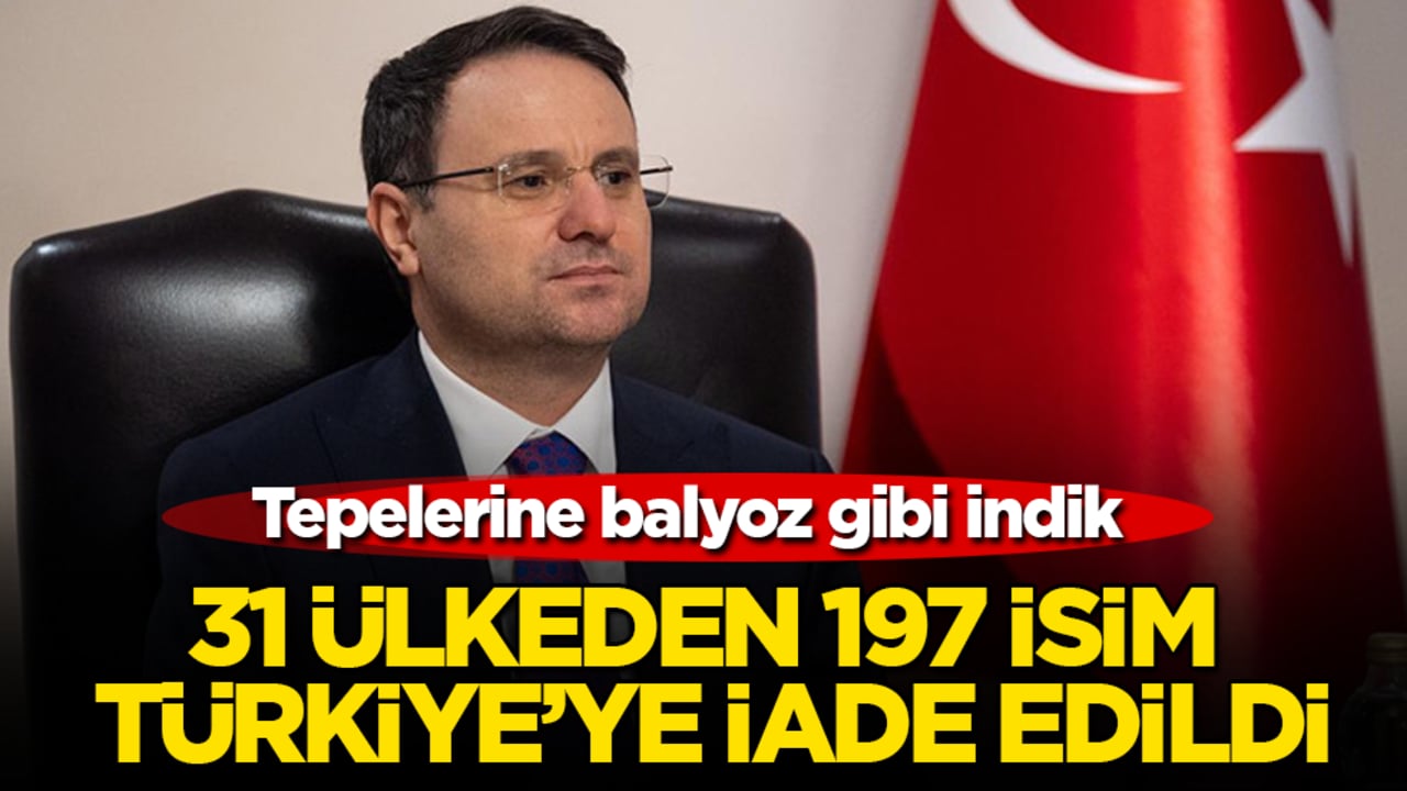 Tepelerine balyoz gibi indik! 31 ülkeden 197 isim Türkiye'ye iade edildi