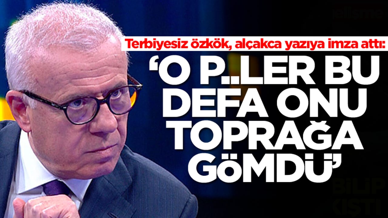Terbiyesiz Özkök, alçakca yazıya imza attı: 'O p..ler bu defa onu toprağa gömdüler'