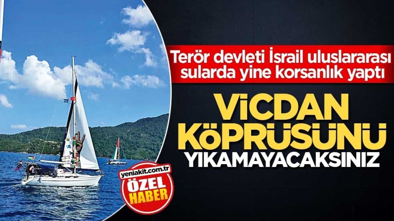Terör devleti İsrail, uluslararası sularda yine korsanlık yaptı!