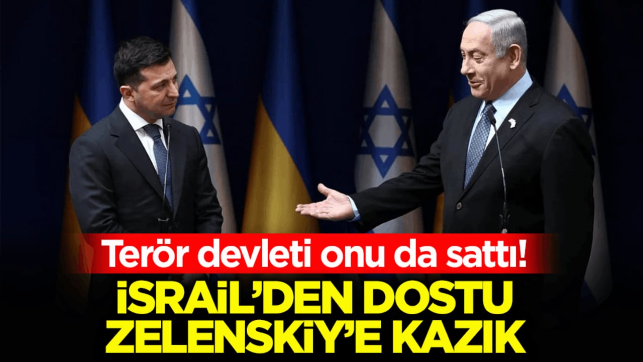 Terör devleti onu da sattı! İsrail’den dostu Zelenskiy’e kazık
