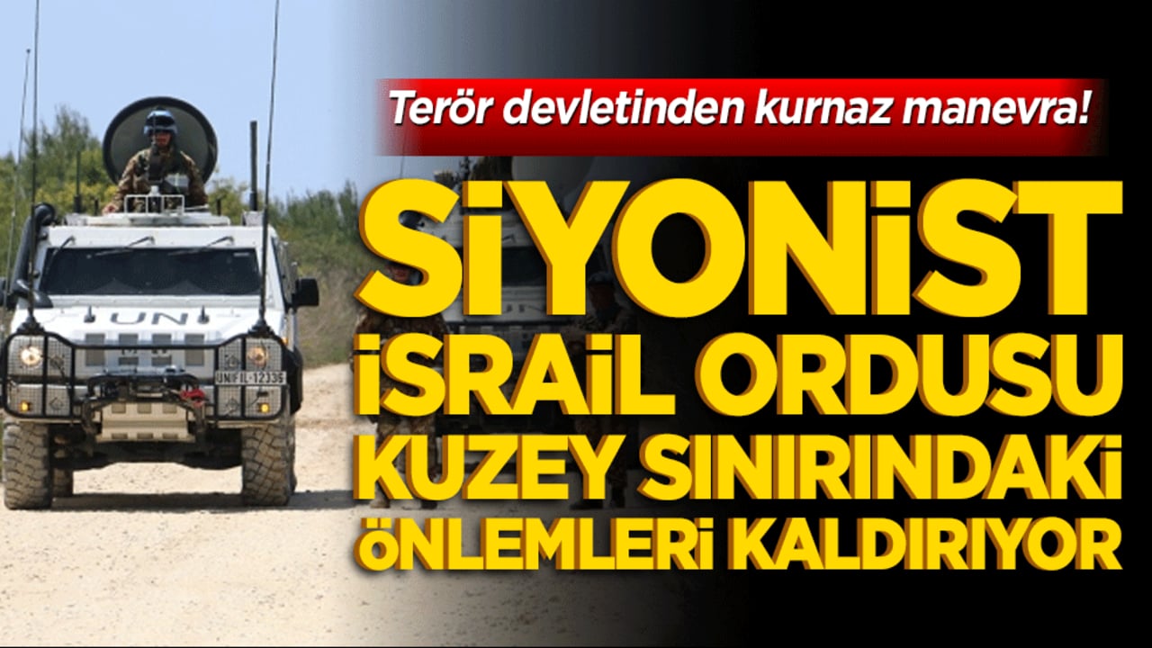 Terör devletinden kurnaz manevra! Siyonist İsrail ordusu kuzey sınırındaki önlemleri kaldırıyor!