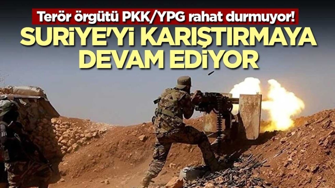 Terör örgütü PKK/YPG rahat durmuyor! Suriye'yi karıştırmaya devam ediyor