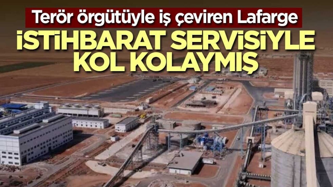 Terör örgütüyle iş çeviren Lafarge, istihbarat servisiyle kol kolaymış