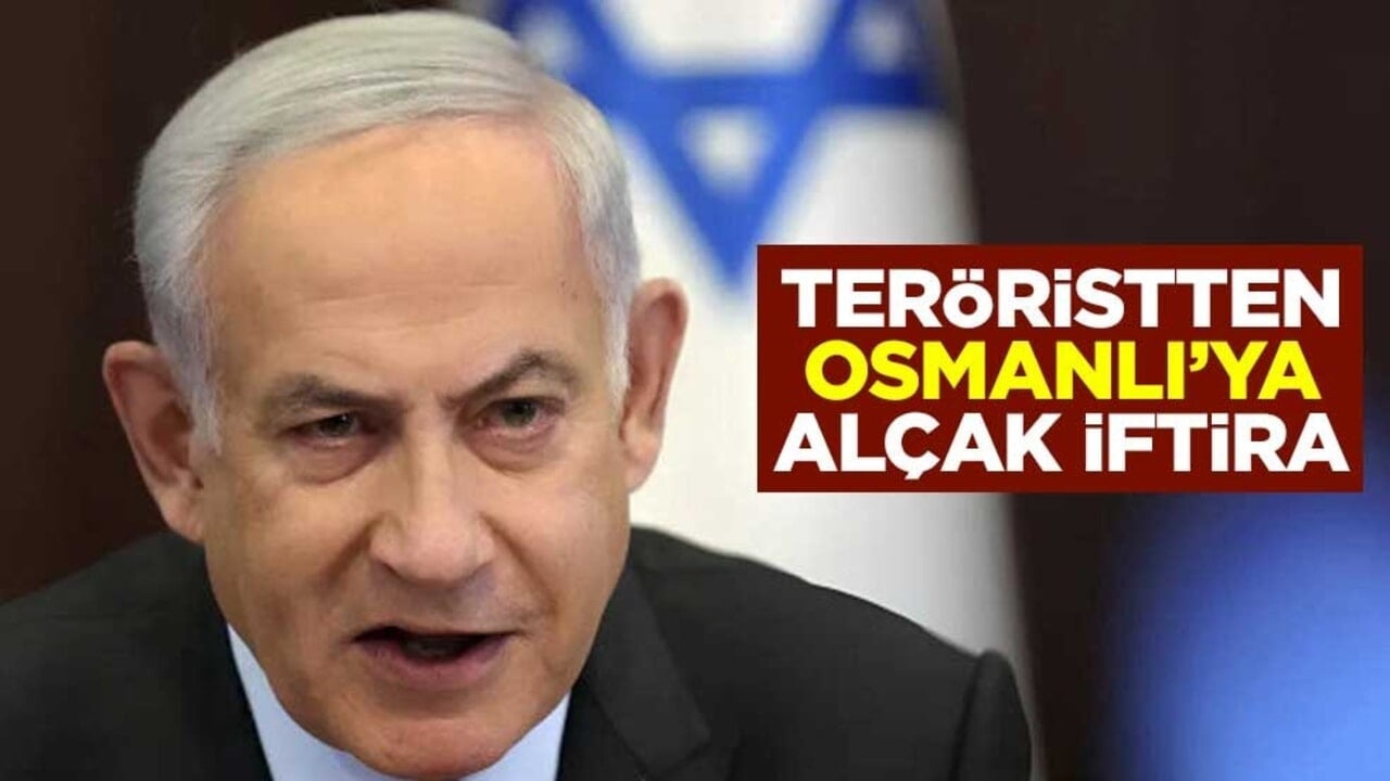 Terörist Netanyahu’dan Osmanlı’ya "işgalci" iftirası