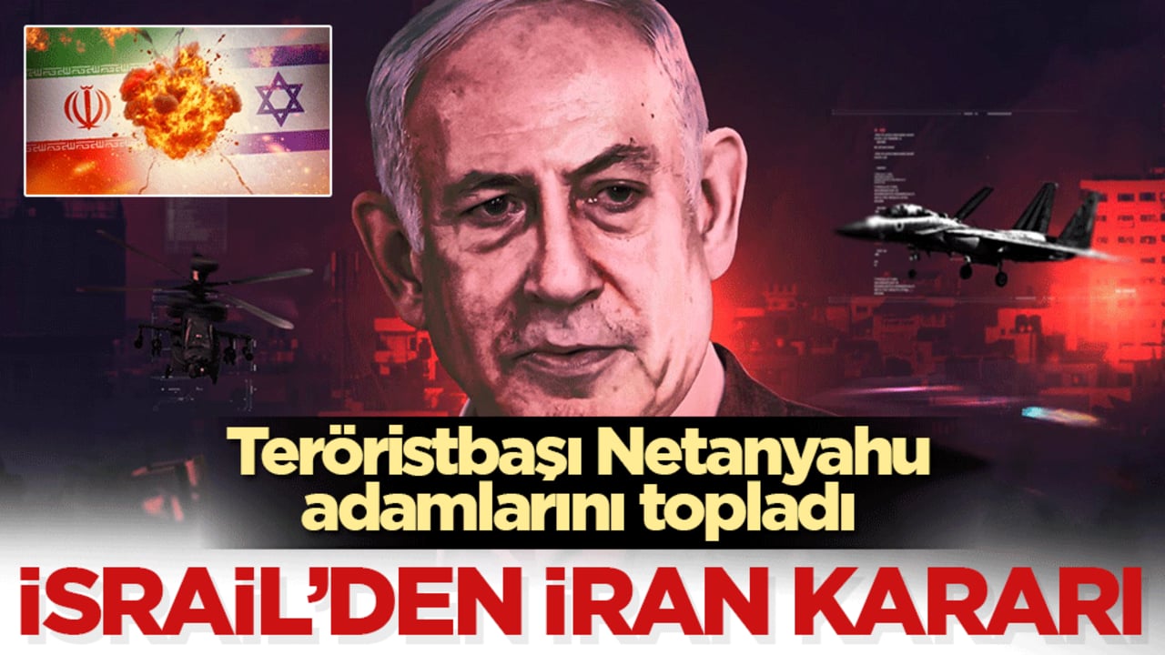Teröristbaşı Netanyahu adamlarını topladı: İsrail’in İran kararı