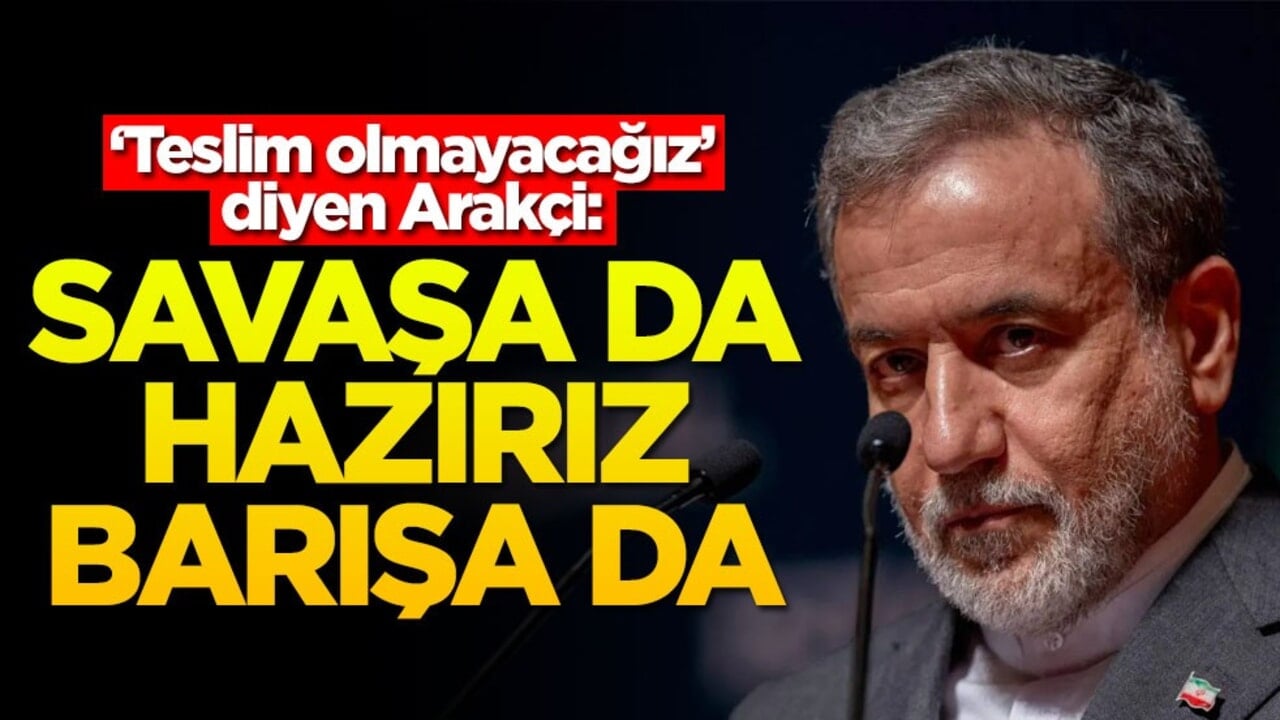 "Teslim olmayacağız" diyen Arakçi: Savaşa da hazırız barışa da