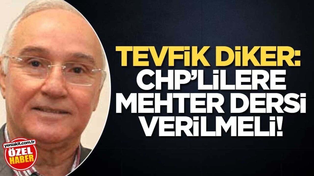 Tevfik Diker: CHP’lilere Mehter dersi verilmeli!