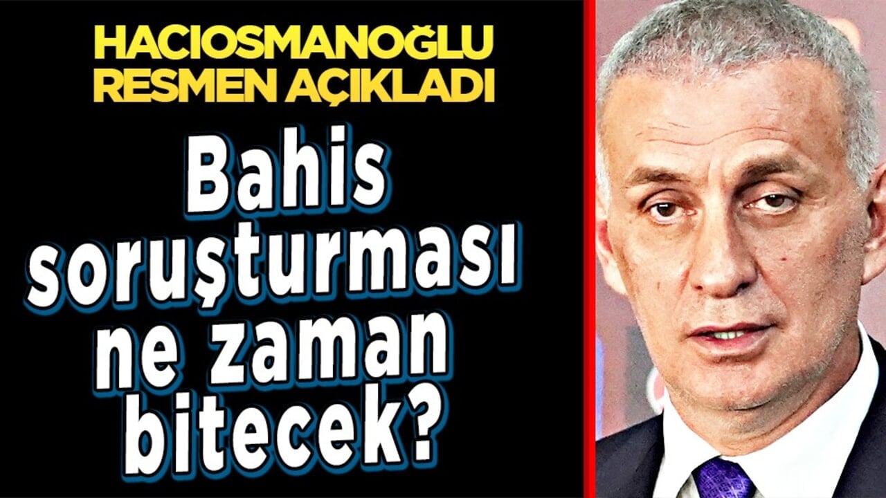 TFF Başkanı bahisçilerin hiç hoşuna gitmeyecek açıklamayı yaptı... Çok az kaldı: Bahis soruşturması ne zaman bitecek?