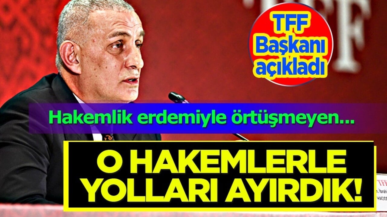 TFF Başkanı İbrahim Hacıosmanoğlu: O hakemlerle yolları ayırdık