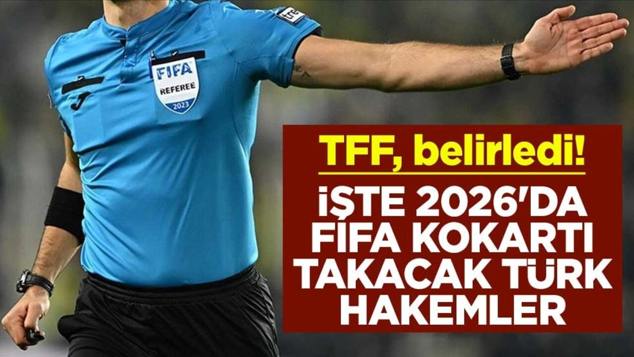 TFF, belirledi! İşte 2026'da FIFA kokartı takacak Türk hakemler