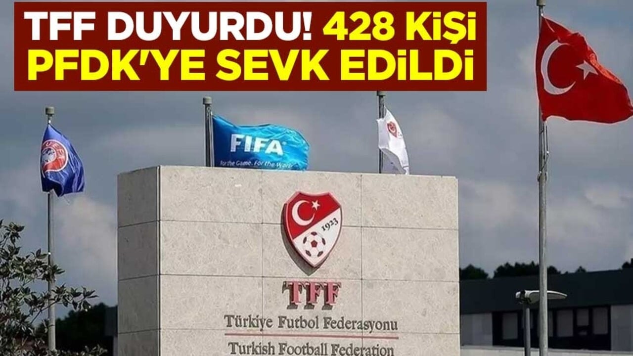 TFF duyurdu! 428 kişi PFDK'ye sevk edildi