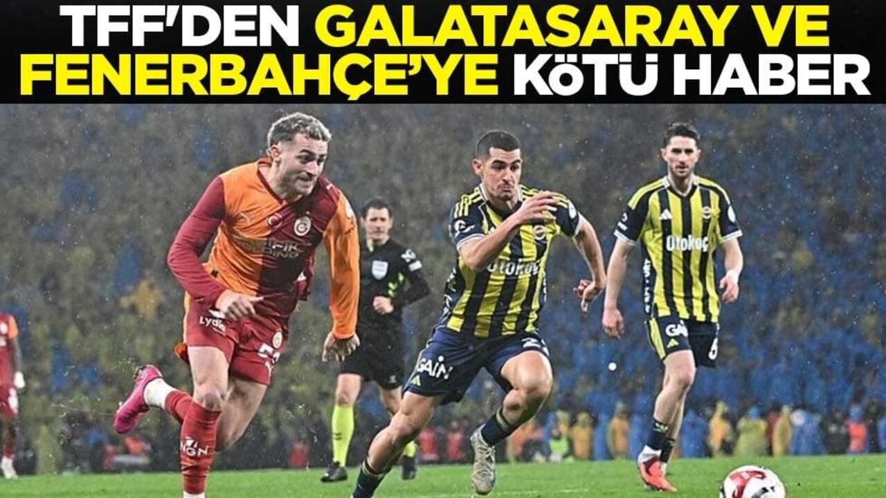 TFF'den Galatasaray ve Fenerbahçe’ye kötü haber