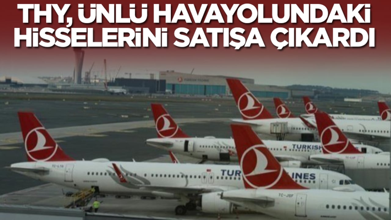 THY, ünlü havayolundaki hisselerini satışa çıkardı! Yüzde 49'luk hissenin tamamını satacaklar