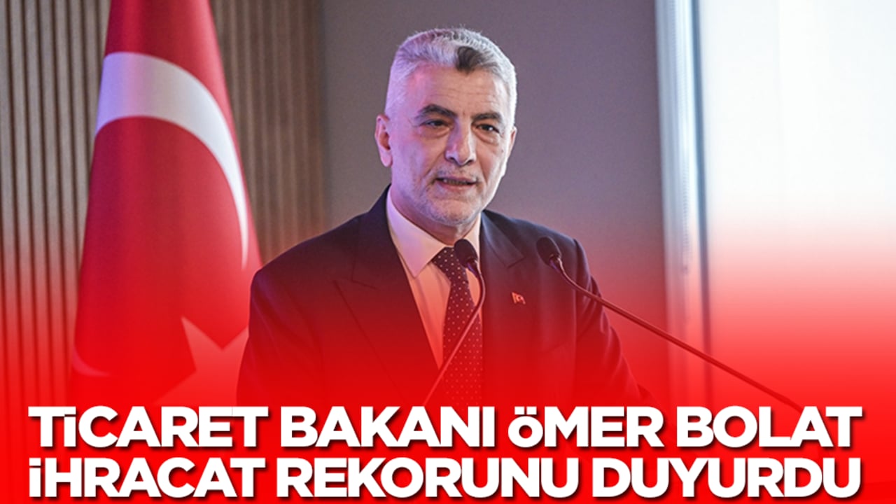 Ticaret Bakanı Ömer Bolat ihracat rekorunu duyurdu