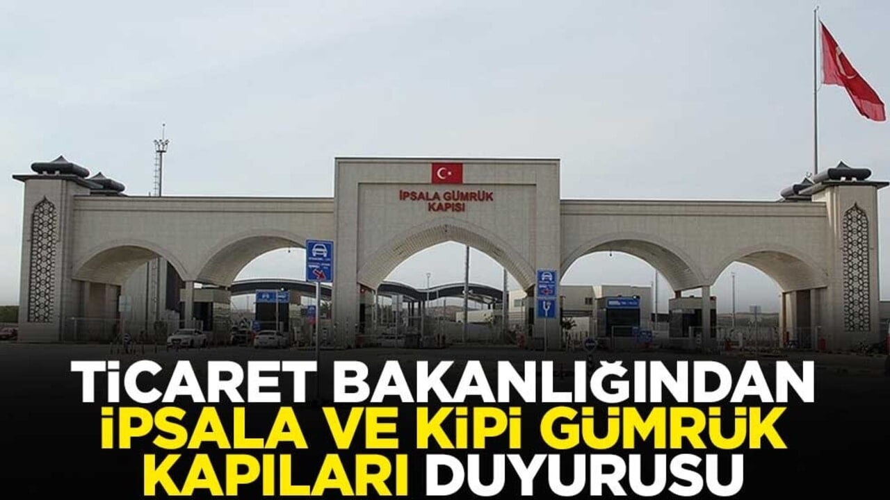 Ticaret Bakanlığından İpsala ve Kipi Gümrük Kapıları duyurusu