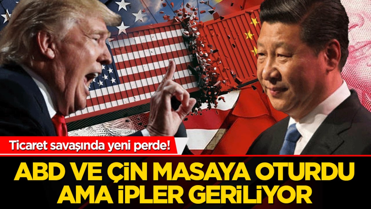 Ticaret savaşında yeni perde! ABD ve Çin masaya oturdu ama ipler geriliyor