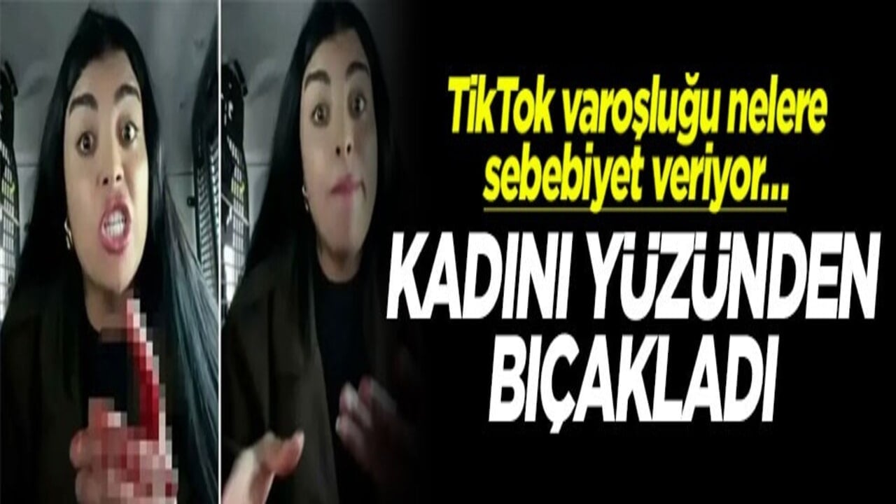 TikTok varoşluğu nelere sebebiyet veriyor… Kadını yüzünden bıçakladı