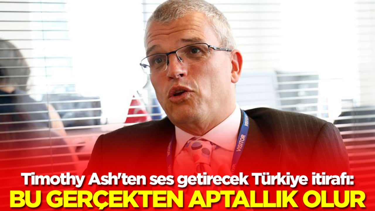 Timothy Ash'ten ses getirecek Türkiye itirafı: Bu gerçekten aptallık olur
