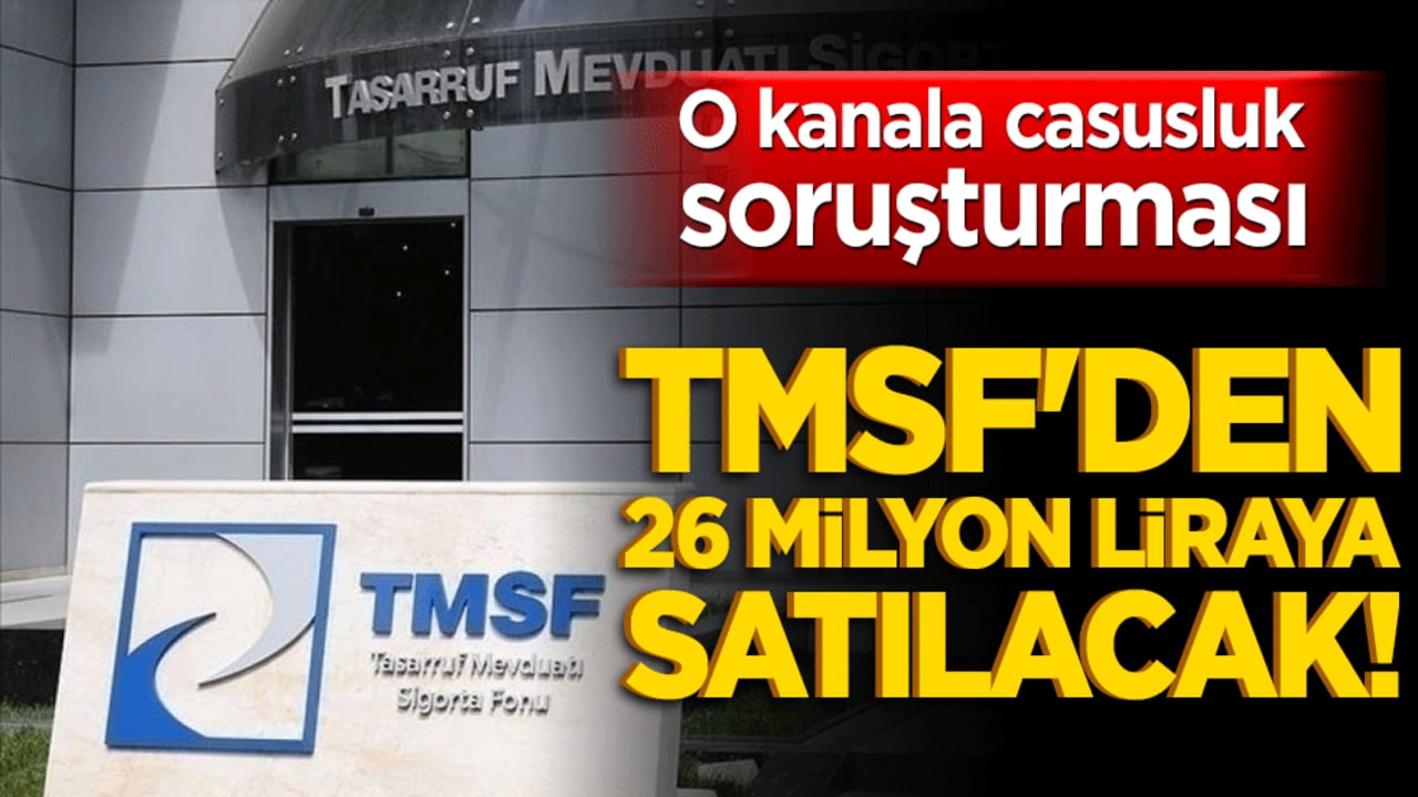 TMSF'den 26 milyon liraya satılacak! O kanala casusluk soruşturması