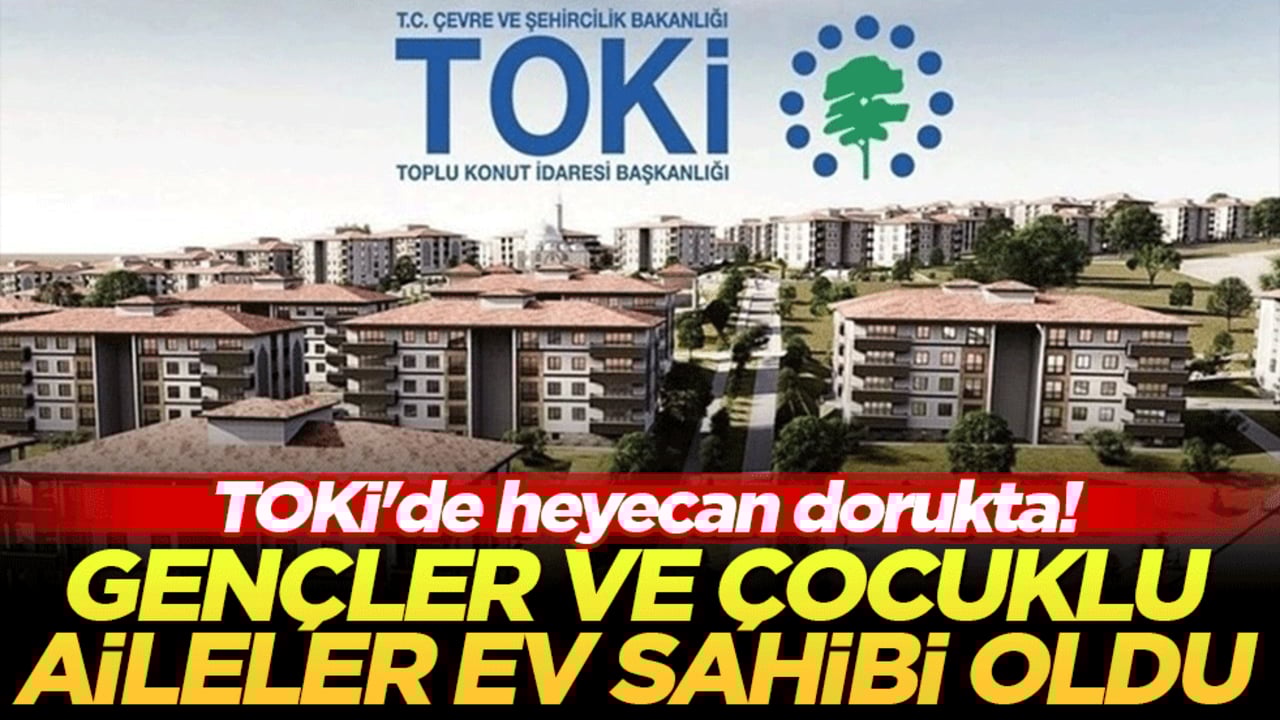 TOKİ'de heyecan dorukta: Gençler ve çocuklu aileler ev sahibi oldu!