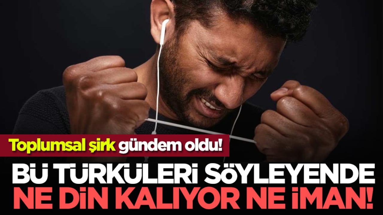 Toplumsal şirk gündem oldu! Bü türküleri söyleyende ne din kalıyor ne iman!