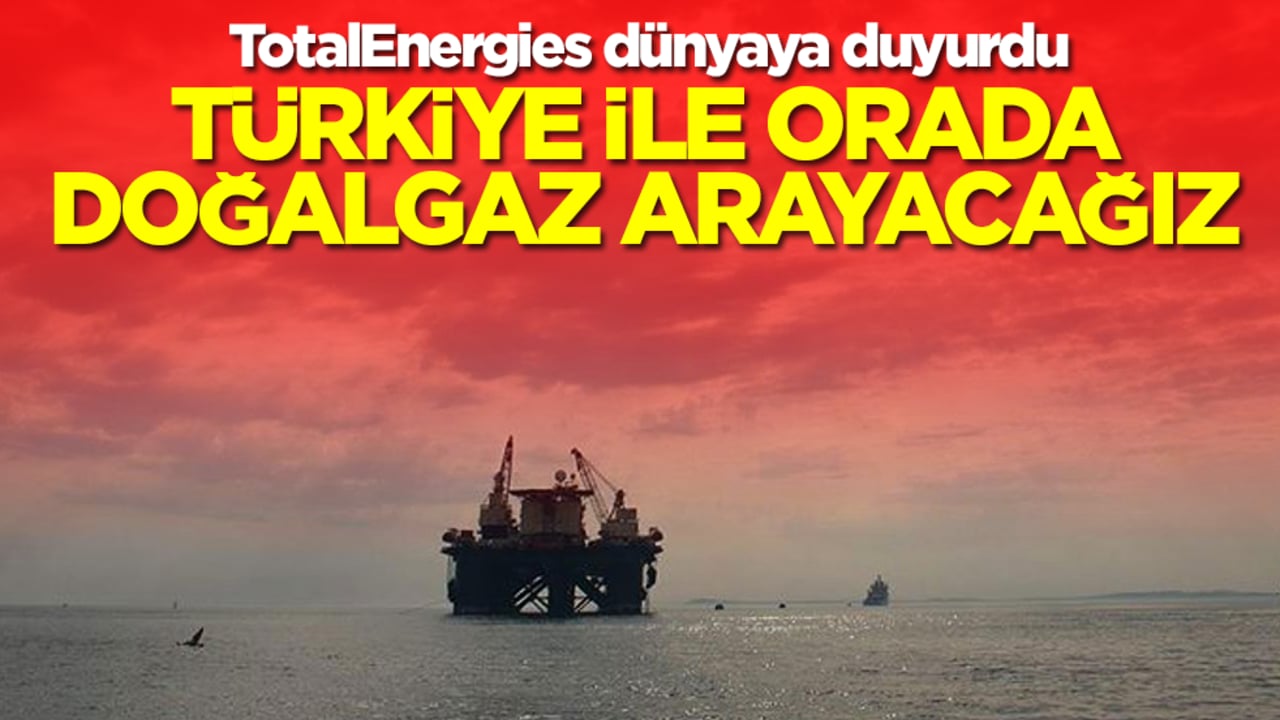 TotalEnergies dünyaya duyurdu: Türkiye ile orada doğalgaz arayacağız