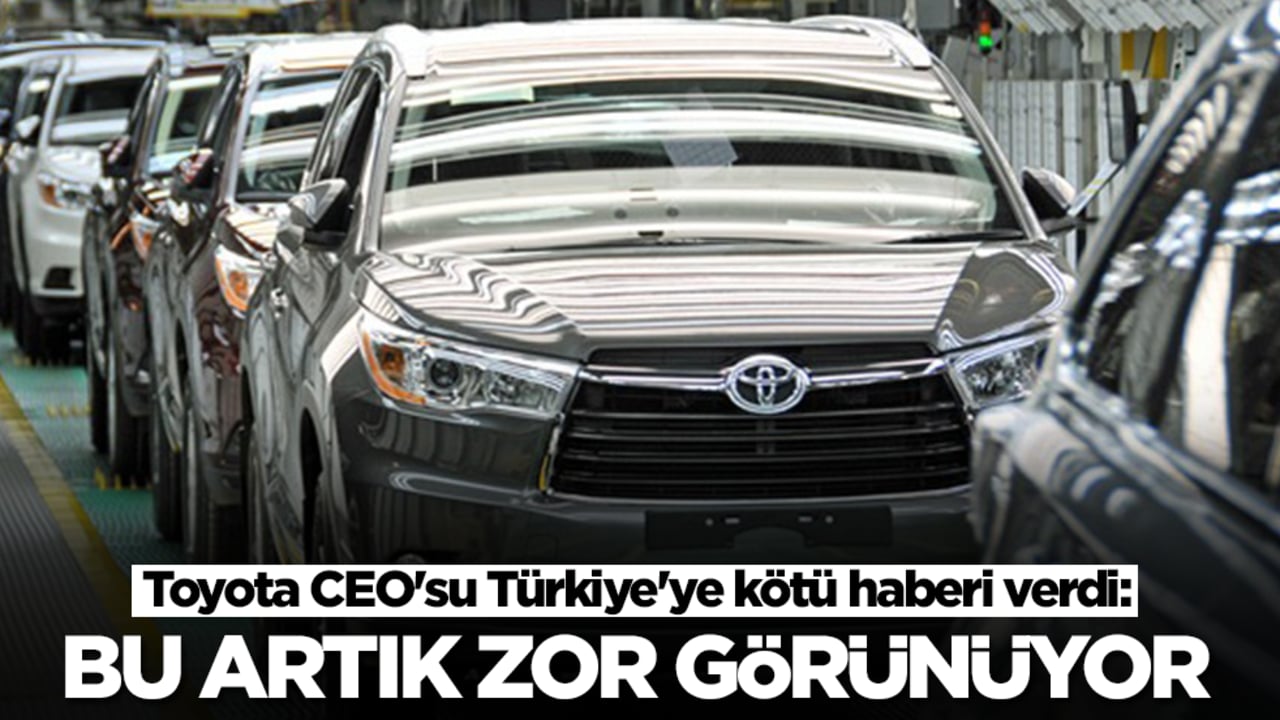 Toyota CEO'su Türkiye'ye kötü haberi verdi: Bu artık zor görünüyor