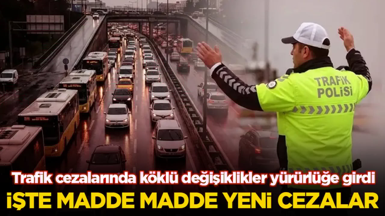 Trafik cezalarında köklü değişiklikler yürürlüğe girdi! İşte madde madde yeni cezalar