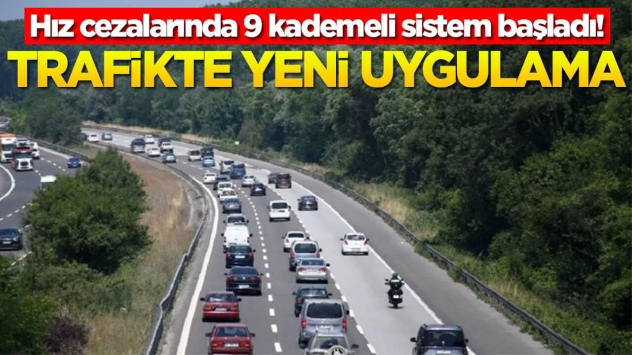 Trafikte yeni uygulama: Hız cezalarında 9 kademeli sistem başladı