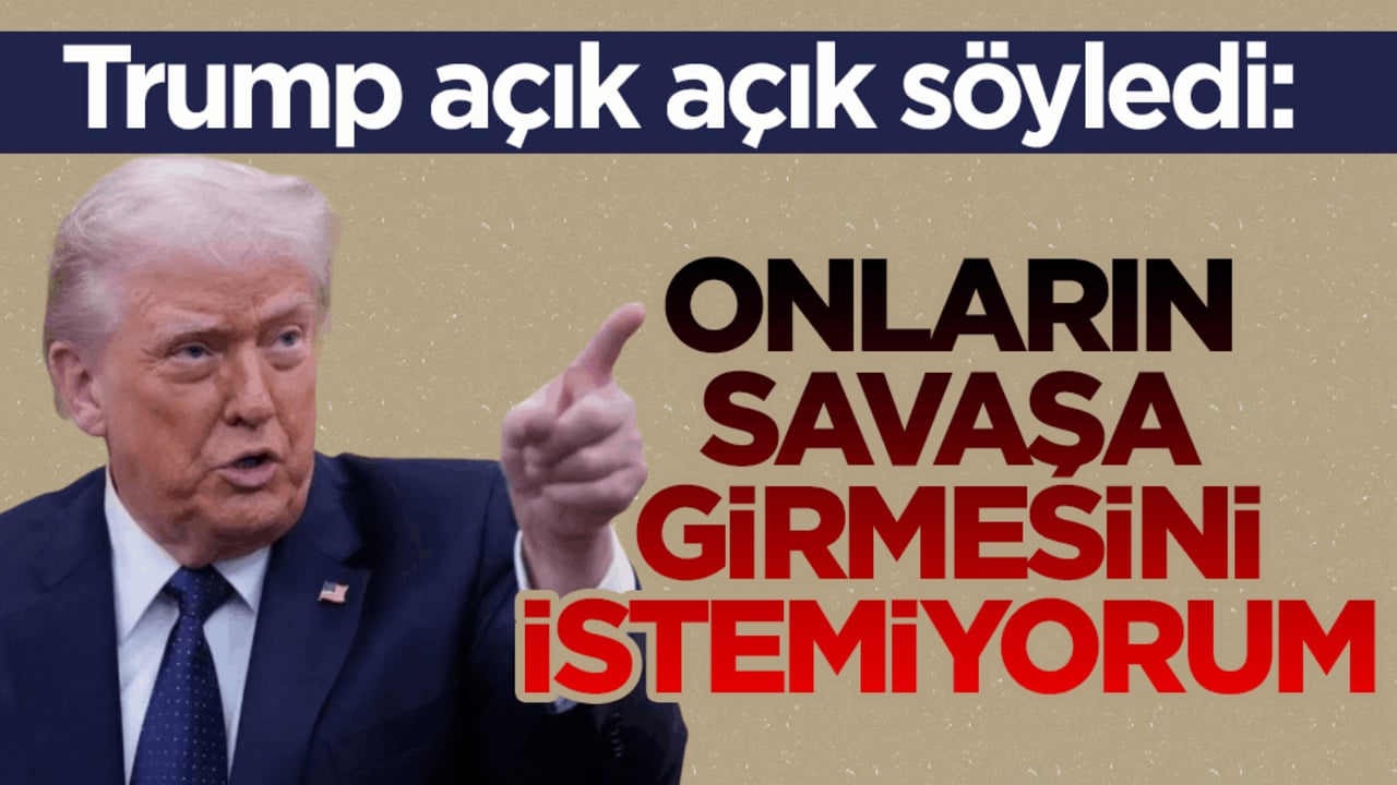 Trump açık açık söyledi: Onların savaşa girmesini istemiyorum
