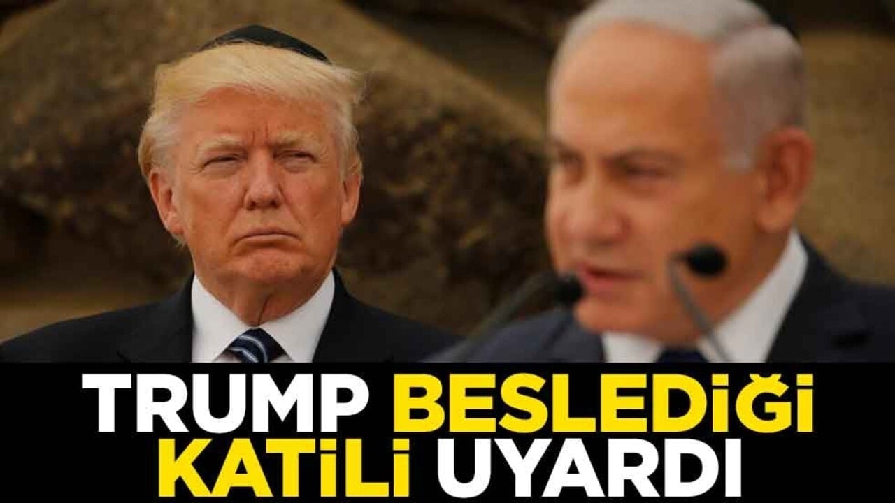 Trump beslediği katil Netanyahu'yu uyardı
